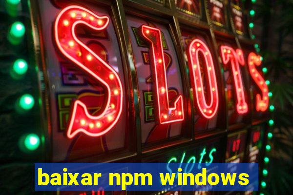 baixar npm windows